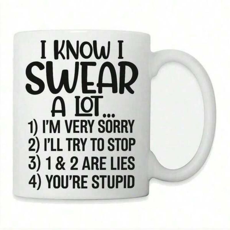 Tailorly White Ceramic 11 oz Mug - I Know I Swear A Lot Im Very Sorry Ill Try To Stop 1 2 Are Lies Youre Stupid Bold Black Typography Printed On Polished Ceramic