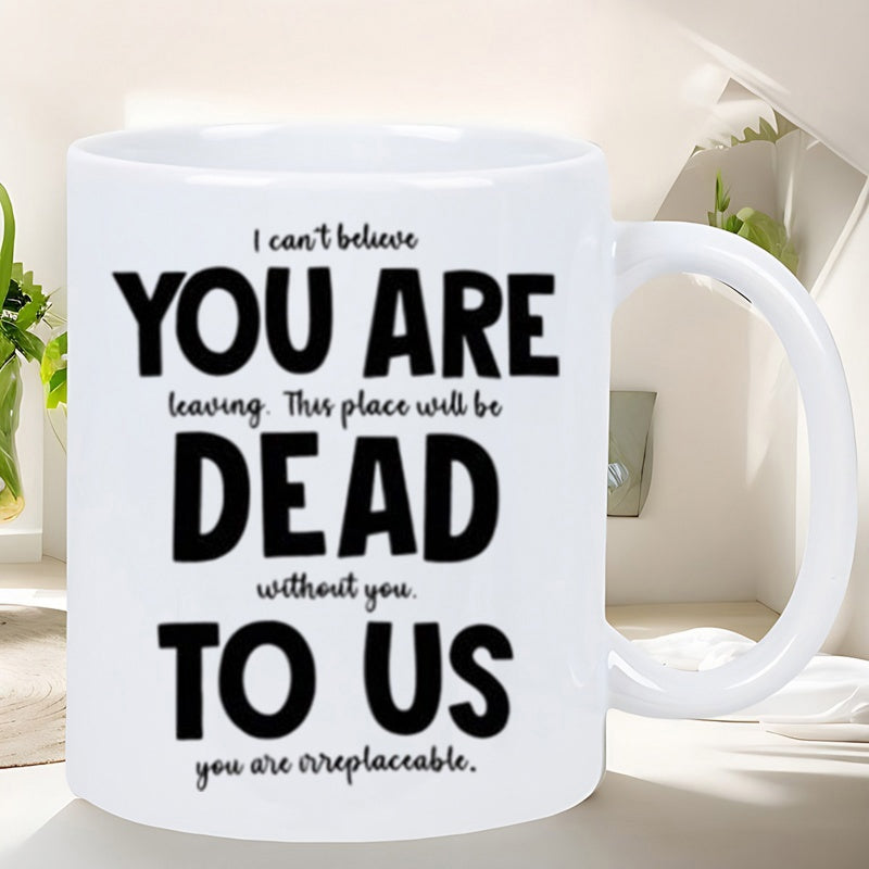 Tailorly White Ceramic 11 oz Mug - I Cant Believe You Are Leaving This Place Will Be Dead Without You To Us You Are Irreplaceable Minimalist Bold Black Typography