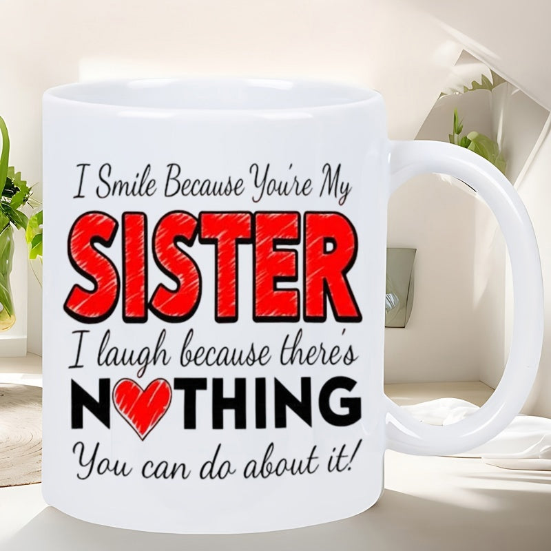 Tailorly White Ceramic 11 oz Mug - I Smile Because Youre My Sister I Laugh Because Theres Nothing You Can Do About It Charming Red Decorative Script Letters With