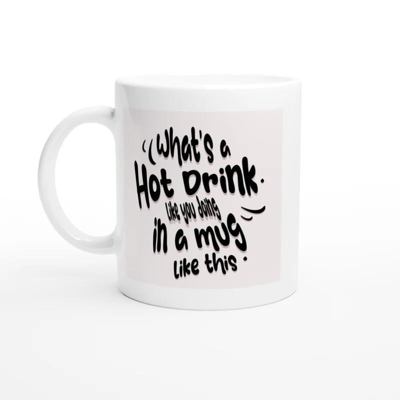 Tailorly White Ceramic 11 oz Mug - Whats A Hot Drink Like You Doing In A Mug Like This Minimalist White Ceramic Vessel Featuring Bold Hand Written Playful