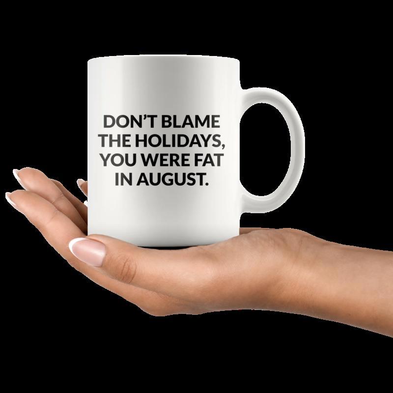 Tailorly White Ceramic 11 oz Mug - Don't Blame The Holidays You Were Fat In August Minimalist Plain Featuring Bold Black Lettering Mug
