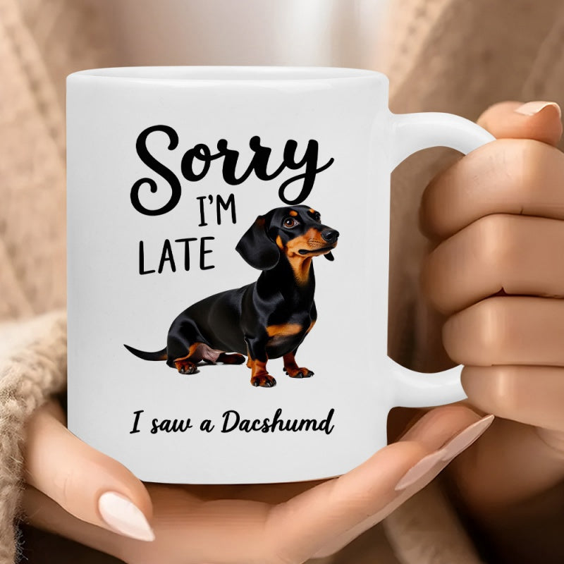 Tailorly White Ceramic 11 oz Mug - Sorry I'm Late I Saw A Dachshund Realistic Black And Tan Short Haired Dog Sitting In Alert Pose Dachshund