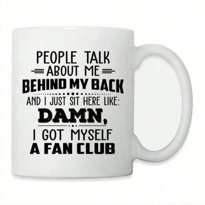 Tailorly White Ceramic 11 oz Mug - People Talk About Me Behind My Back And I Just Sit Here Like Damn I Got Myself A Fan Club Minimalist Black Typography Layout