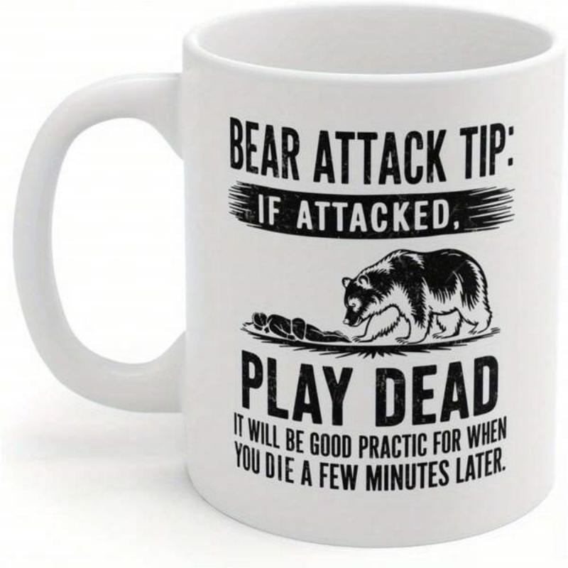 Tailorly White Ceramic 11 oz Mug - Bear Attack Tip If Attacked Play Dead It Will Be Good Practice For When You Die A Few Minutes Later Wild Grizzly Walking Near