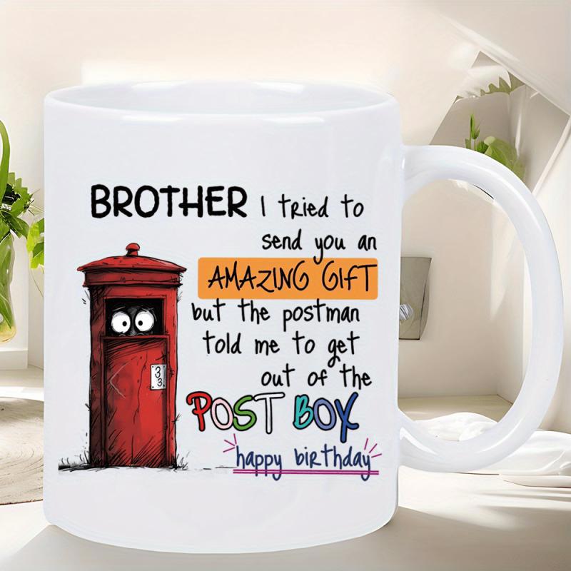 Tailorly White Ceramic 11 oz Mug - Brother I Tried To Send You An Amazing Gift But The Postman Told Me To Get Out Of The Post Box Happy Birthday Red Traditional