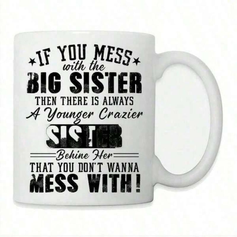 Tailorly White Ceramic 11 oz Mug - If You Mess With The Big Sister Then There Is Always A Younger Crazier Sister Behind Her That You Don't Wanna Mess With Bold