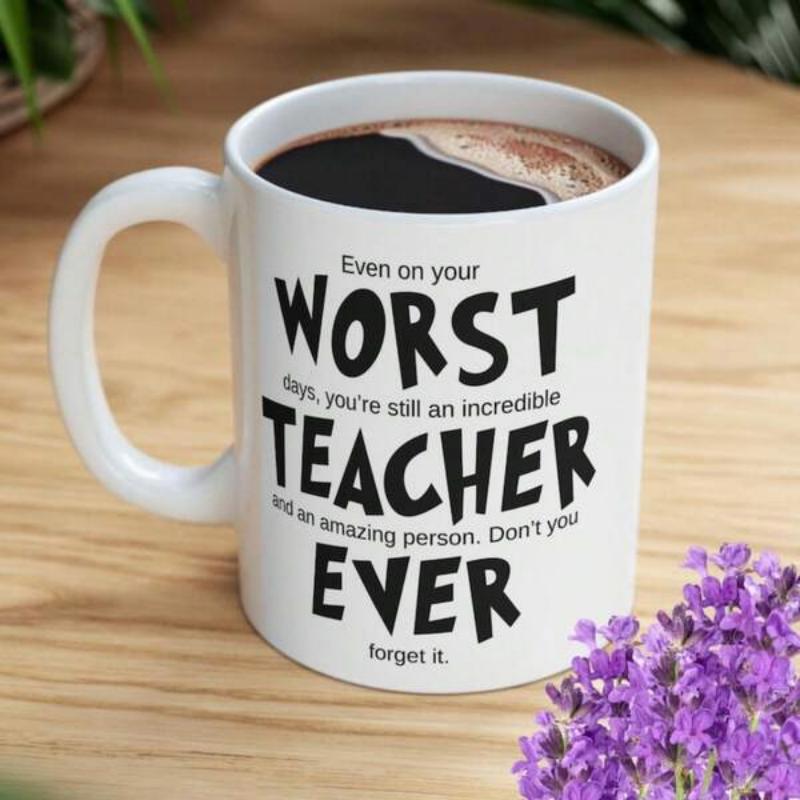 Tailorly White Ceramic 11 oz Mug - Even On Your Worst Days Youre Still An Incredible Teacher And An Amazing Person Dont You Ever Forget It Minimalist Ceramic