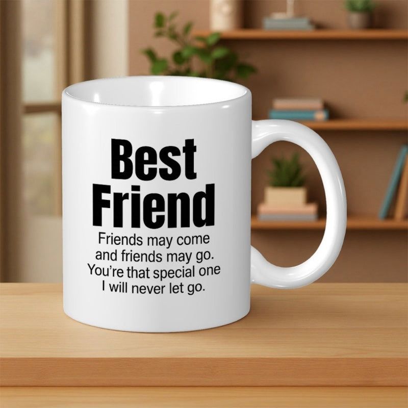 Tailorly White Ceramic 11 oz Mug - Best Friend Friends May Come And Friends May Go Youre That Special One I Will Never Let Go Simple White Ceramic Vessel Featuring