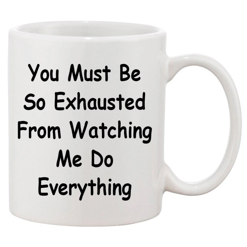Tailorly White Ceramic 11 oz Mug - You Must Be So Exhausted From Watching Me Do Everything Minimalist White Ceramic Vessel With Bold Black Script Mug
