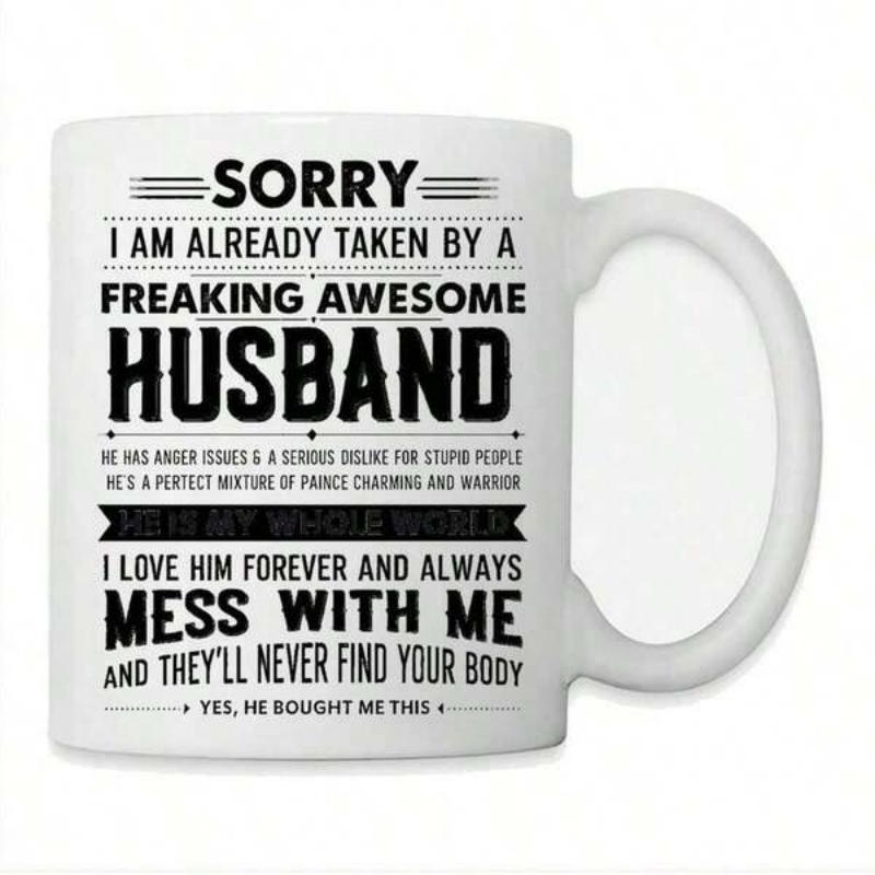 Tailorly White Ceramic 11 oz Mug - Sorry I Am Already Taken By A Freaking Awesome Husband Mess With Me And Theyll Never Find Your Body Yes He Bought Me This Bold