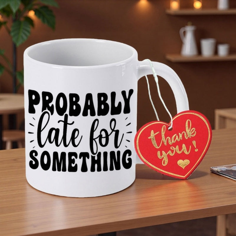 Tailorly White Ceramic 11 oz Mug - Probably Late For Something Thank You Minimalist White Ceramic Vessel Displaying Bold Typographic Message With Heart Tag Mug