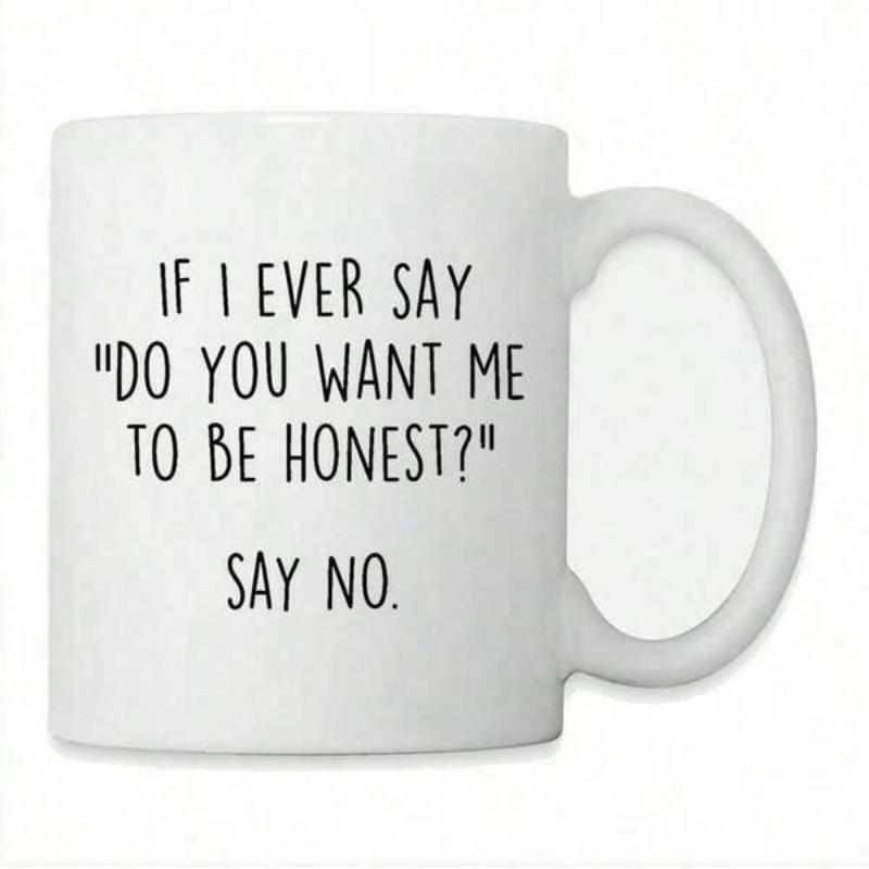 Tailorly White Ceramic 11 oz Mug - If I Ever Say Do You Want Me To Be Honest Say No Minimalist White Ceramic Vessel Featuring Bold Black Sarcastic Handwritten