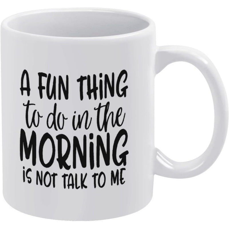 Tailorly White Ceramic 11 oz Mug - A Fun Thing To Do In The Morning Is Not Talk To Me Simple Classic Ceramic Vessel For Holding Hot Caffeinated Beverage