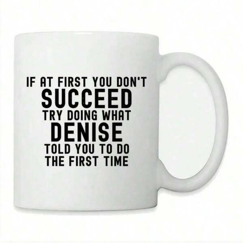 Tailorly White Ceramic 11 oz Mug - If At First You Don't Succeed Try Doing What Denise Told You To Do The First Time Bold Black Typography Printed Across A
