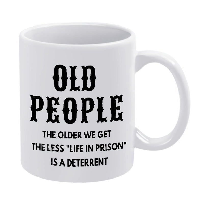Tailorly White Ceramic 11 oz Mug - Old People The Older We Get The Less Life In Prison Is A Deterrent Simple White Ceramic Vessel With Bold Vintage Typography On