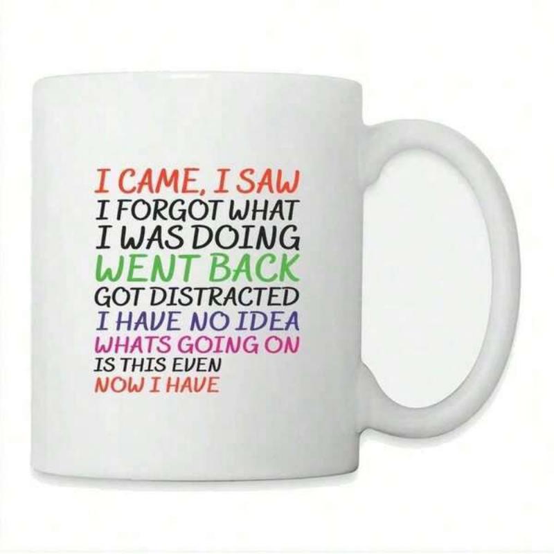Tailorly White Ceramic 11 oz Mug - I Came I Saw I Forgot What I Was Doing Went Back Got Distracted I Have No Idea Whats Going On Is This Even Now I Have Colorful