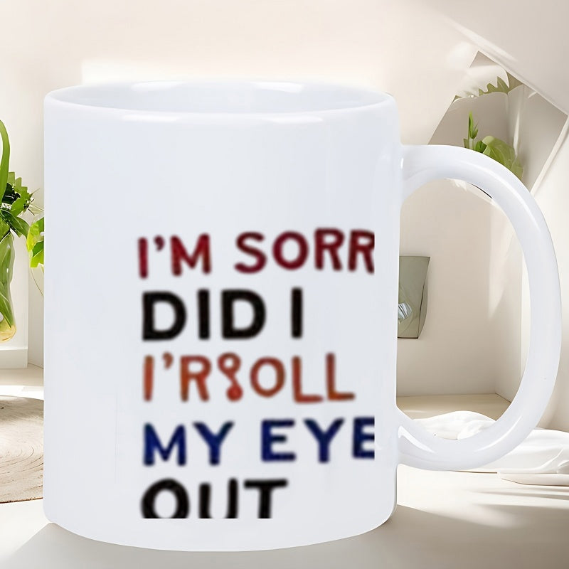Tailorly White Ceramic 11 oz Mug - Im Sorry Did I Roll My Eye Out Polished Surface Featuring Multi Colored Sarcastic Typographic Text Printed On
