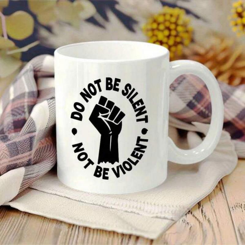 Tailorly White Ceramic 11 oz Mug - Do Not Be Silent Not Be Violent Strong Powerful Bold Black Silhouette Symbolizing Courage And Social Justice Fist