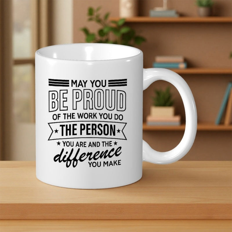 Tailorly White Ceramic 11 oz Mug - May You Be Proud Of The Work You Do The Person You Are And The Difference You Make Minimalist White Ceramic Kitchenware With