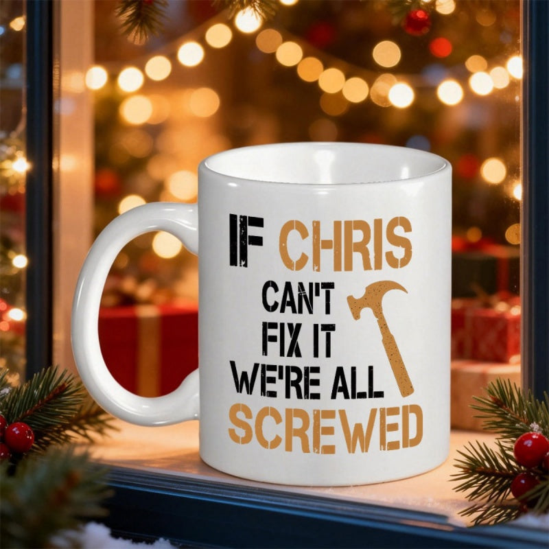 Tailorly White Ceramic 11 oz Mug - If Chris Cant Fix It Were All Screwed Stencil Style Typography Featuring Industrial Tools For Repair Hammer