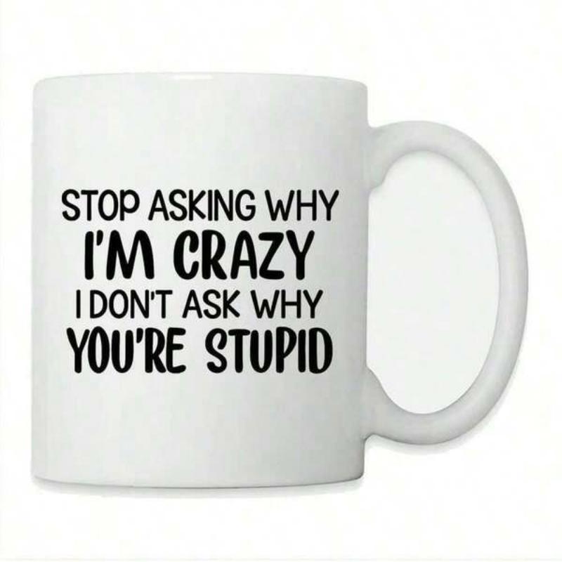 Tailorly White Ceramic 11 oz Mug - Stop Asking Why I'm Crazy I Don't Ask Why You're Stupid Minimalist Featuring Bold Black Hand Drawn Lettering Mug