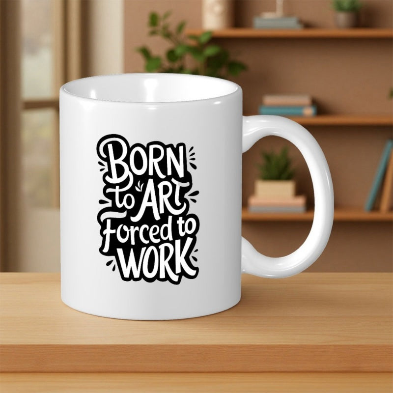 Tailorly White Ceramic 11 oz Mug - Born To Art Forced To Work Bold Stylized Hand Drawn Decorative Artistic Typography Quote