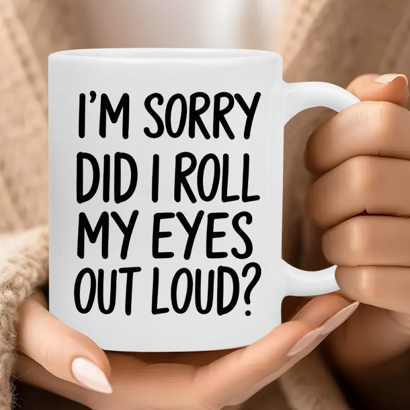 Tailorly White Ceramic 11 oz Mug - Im Sorry Did I Roll My Eyes Out Loud Clean White Ceramic Minimalist Vessel Held By Hands Mug