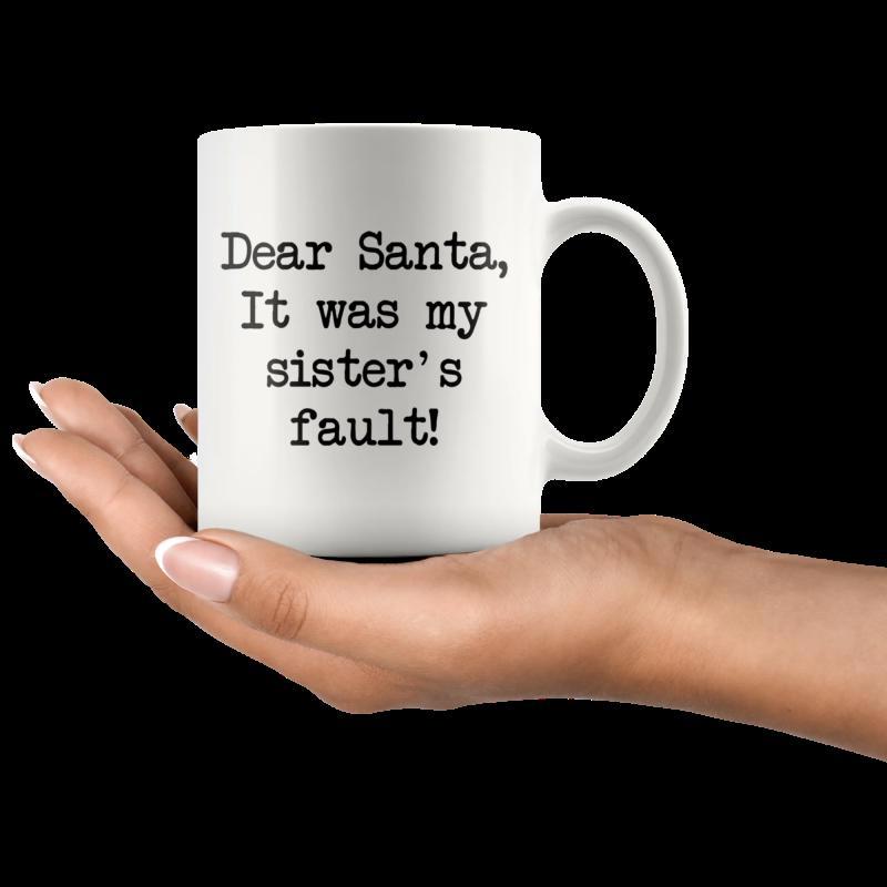 Tailorly White Ceramic 11 oz Mug - Dear Santa It Was My Sister S Fault Hand Holding A Simple Ceramic Vessel With Humorous Text Mug