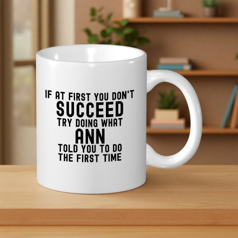 Tailorly White Ceramic 11 oz Mug - If At First You Don't Succeed Try Doing What Ann Told You To Do The First Time Minimalist Bold Typography Printed On A Smooth