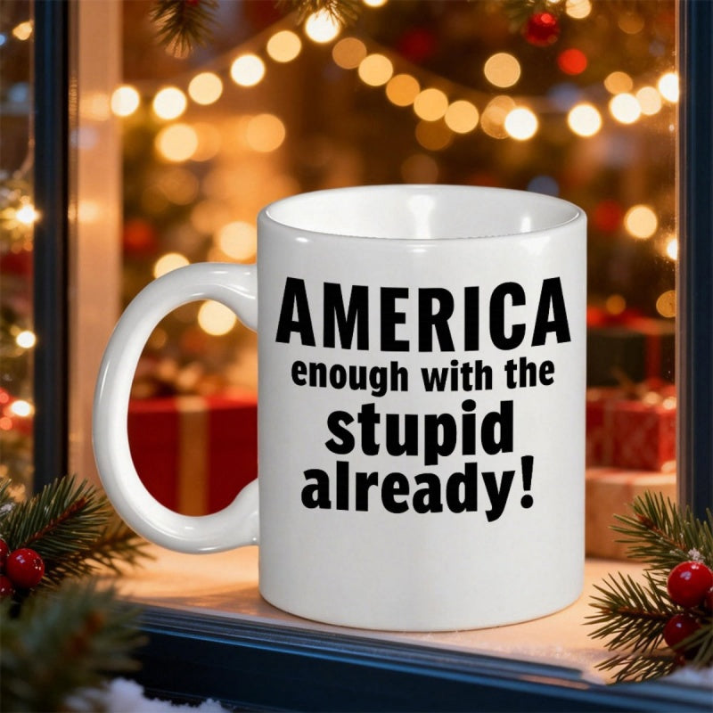 Tailorly White Ceramic 11 oz Mug - America Enough With The Stupid Already Clean Bold Black Typographic Design On Glossy Minimalist White Background Mug