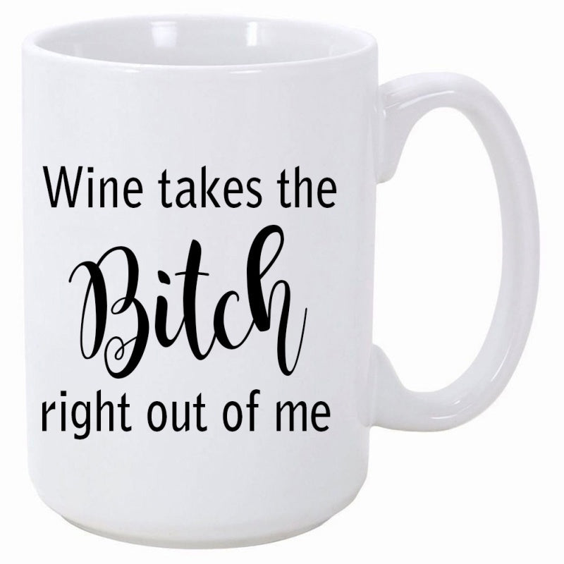 Tailorly White Ceramic 11 oz Mug - Wine Takes The Bitch Right Out Of Me Elegant Script Typography With Bold Minimalist Black Ink Lettering Mug