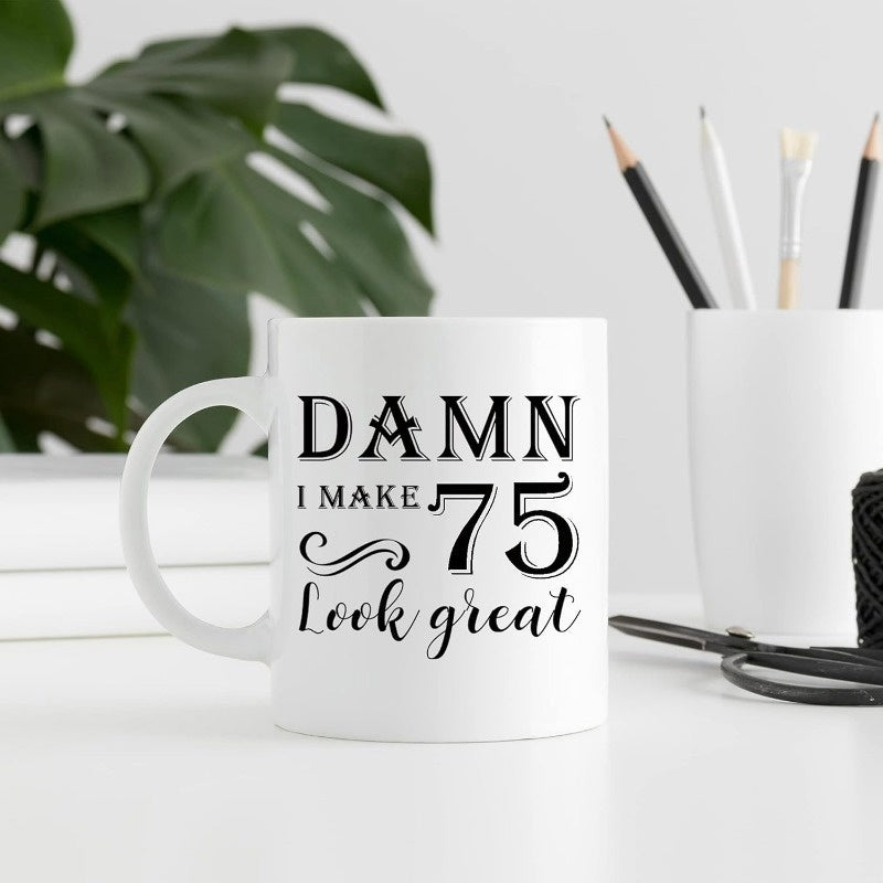 Tailorly White Ceramic 11 oz Mug - Damn I Make 75 Look Great Elegant Script Typography With Decorative Swirls And Bold Classic Numeric Style Mug