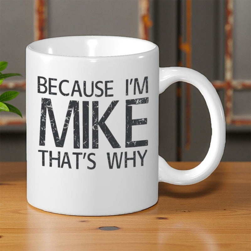 Tailorly White Ceramic 11 oz Mug - Because Im Mike Thats Why Distressed Bold Typography Featuring A Sassy Statement About Being Named Mike Mug