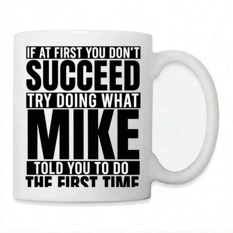 Tailorly White Ceramic 11 oz Mug - If At First You Don't Succeed Try Doing What Mike Told You To Do The First Time Bold Black Text Printing On A Minimalist Smooth