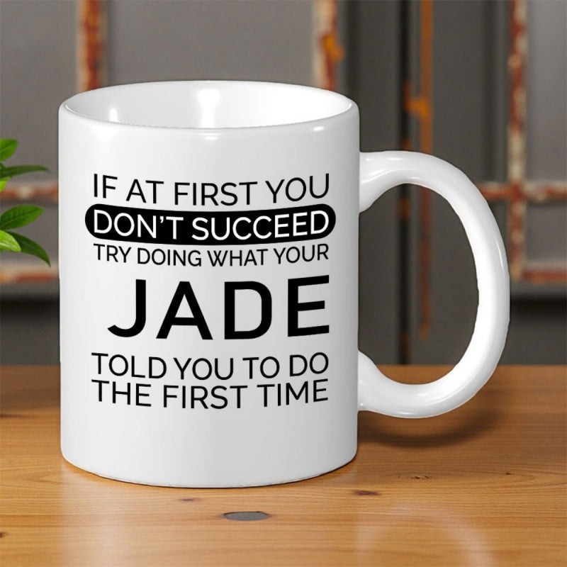 Tailorly White Ceramic 11 oz Mug - If At First You Don't Succeed Try Doing What Your Jade Told You To Do The First Time Minimalist Black Typography Printed Clearly