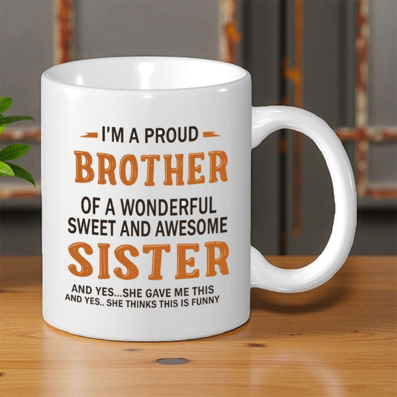 Tailorly White Ceramic 11 oz Mug - Im A Proud Brother Of A Wonderful Sweet And Awesome Sister And Yes She Gave Me This And Yes She Thinks This Is Funny Minimalist