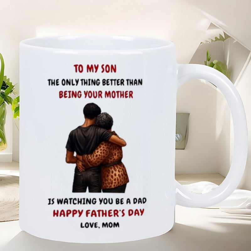 Tailorly White Ceramic 11 oz Mug - To My Son The Only Thing Better Than Being Your Mother Is Watching You Be A Dad Happy Father's Day Love Mom Loving Embrace