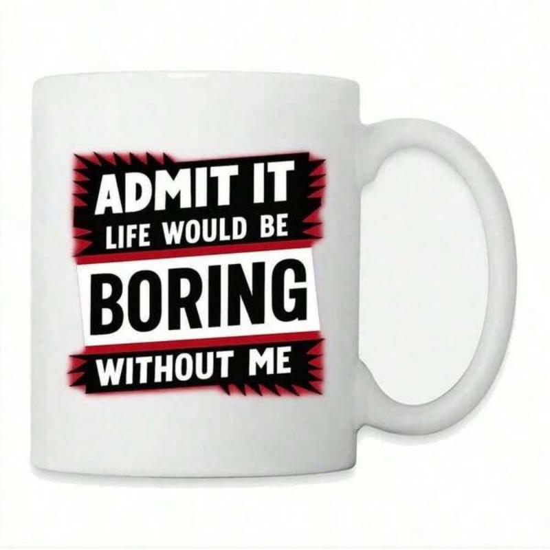 Tailorly White Ceramic 11 oz Mug - Admit It Life Would Be Boring Without Me Stylized Text Banners Resting On A Smooth Ceramic Mug
