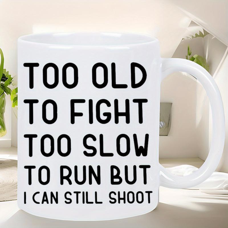 Tailorly White Ceramic 11 oz Mug - Too Old To Fight Too Slow To Run But I Can Still Shoot Simple Black Bold Lettering On A Plain White Smooth Surface Mug