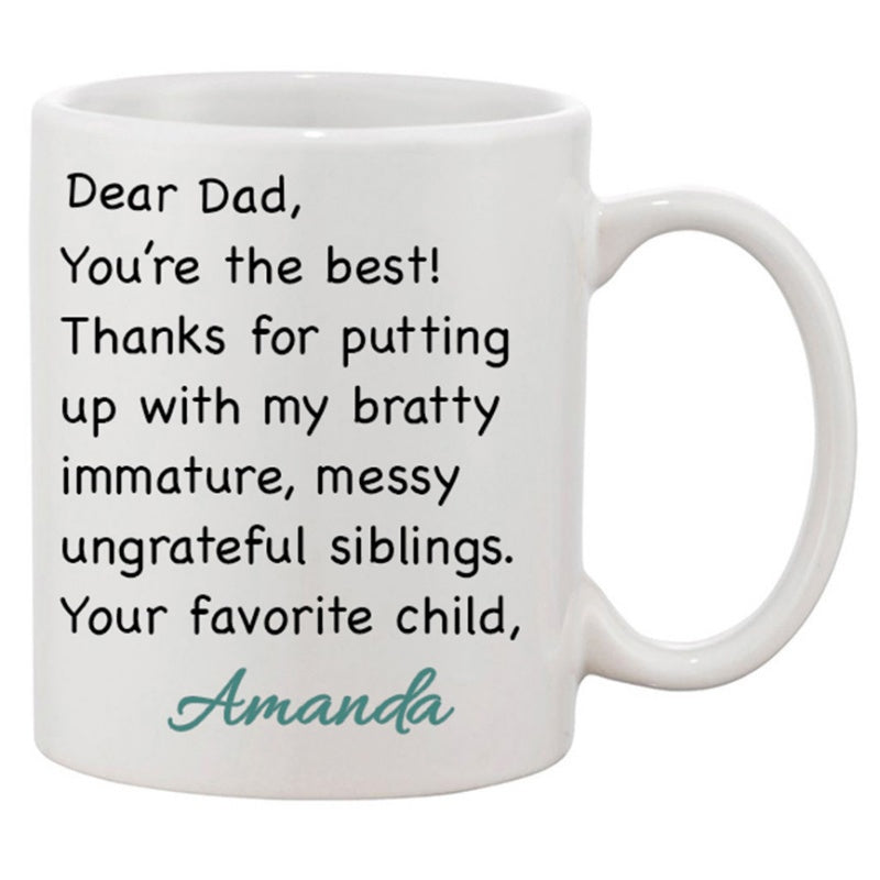 Tailorly White Ceramic 11 oz Mug - Dear Dad Youre The Best Thanks For Putting Up With My Bratty Immature Messy Ungrateful Siblings Your Favorite Child Amanda