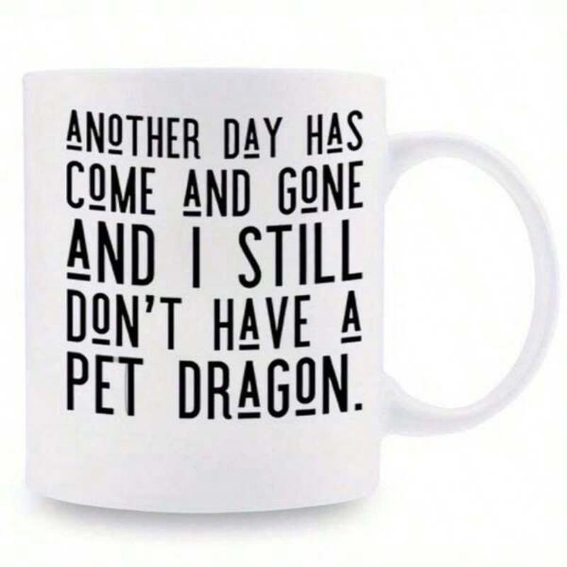 Tailorly White Ceramic 11 oz Mug - Another Day Has Come And Gone And I Still Don't Have A Pet Dragon Simple Minimalist Black Typography Printed On A Clean
