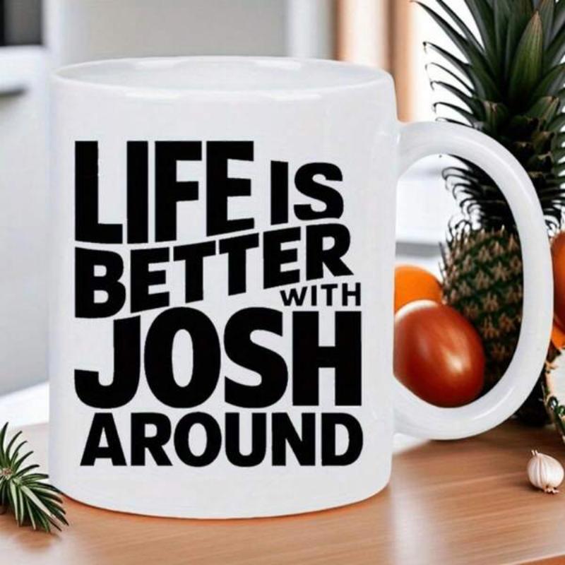 Tailorly White Ceramic 11 oz Mug - Life Is Better With Josh Around Bold Black Typography In Minimalist Modern Sans Serif Style Mug