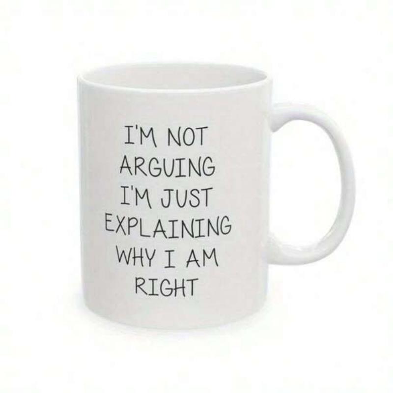 Tailorly White Ceramic 11 oz Mug - I'm Not Arguing I'm Just Explaining Why I Am Right Simple Pure With Centered Black Typographic Text Mug