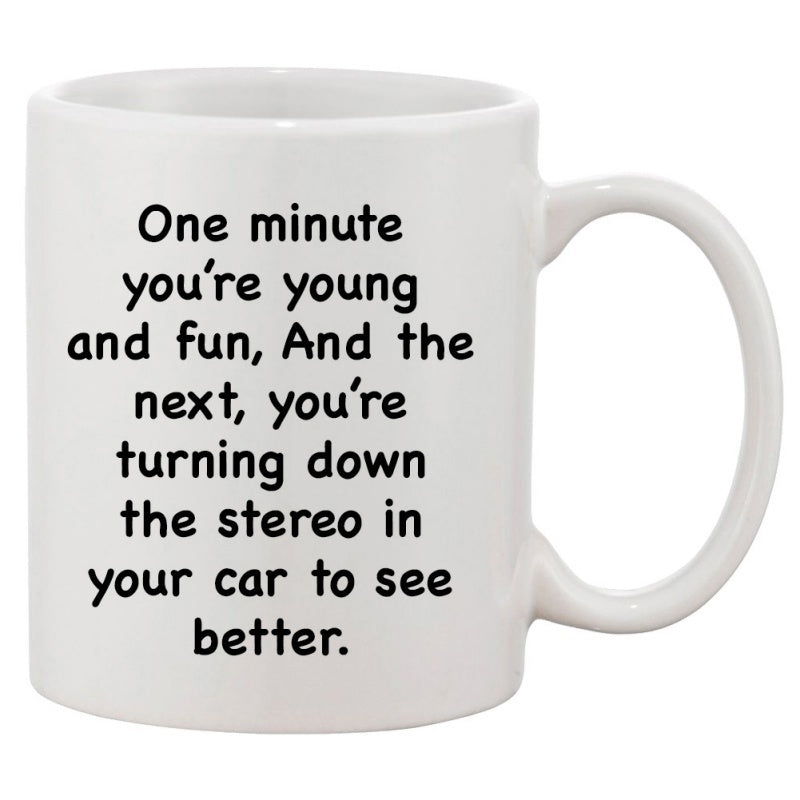 Tailorly White Ceramic 11 oz Mug - One Minute Youre Young And Fun And The Next Youre Turning Down The Stereo In Your Car To See Better Minimalist White Ceramic