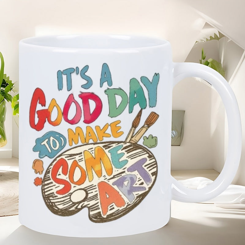 Tailorly White Ceramic 11 oz Mug - Its A Good Day To Make Some Art Vibrant Colorful Painter Palette With Brushes For Creative Artistic Expression Palette