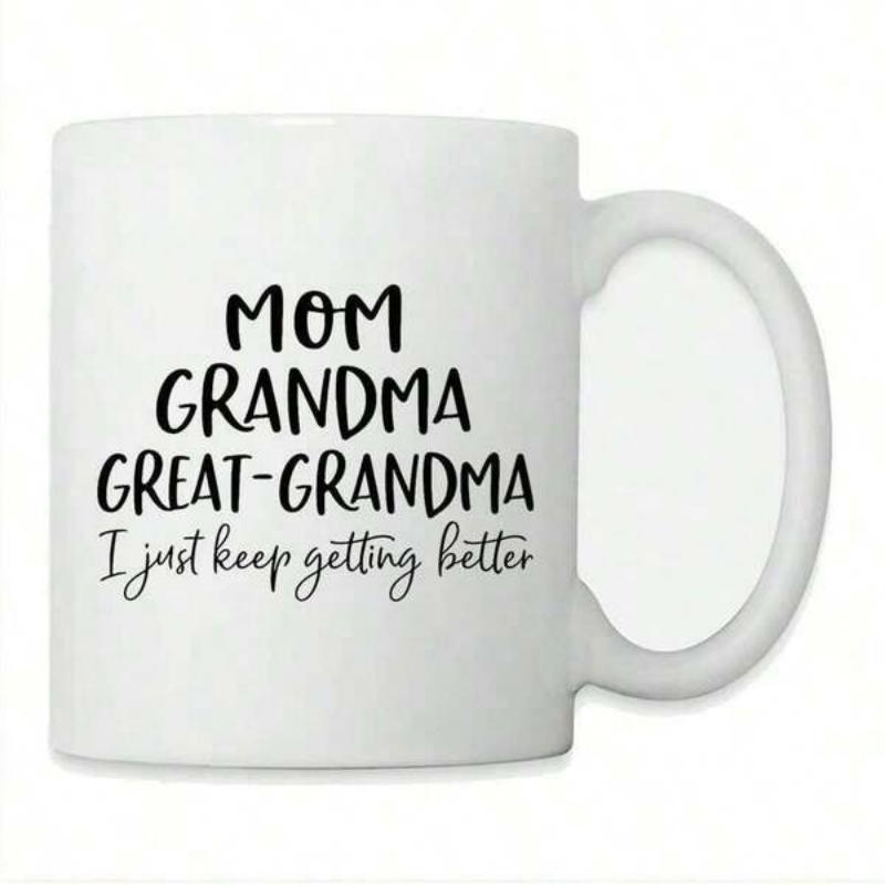 Tailorly White Ceramic 11 oz Mug - Mom Grandma Great Grandma I Just Keep Getting Better Bold Black Text Written With Script Lettering On A White Background Mug