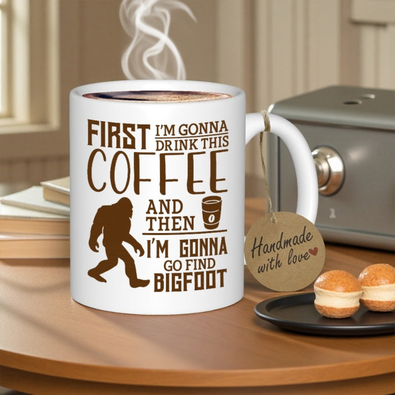 Tailorly White Ceramic 11 oz Mug - First Im Gonna Drink This Coffee And Then Im Gonna Go Find Bigfoot Mythical Hairy Creature Walking Boldly Through The Ancient