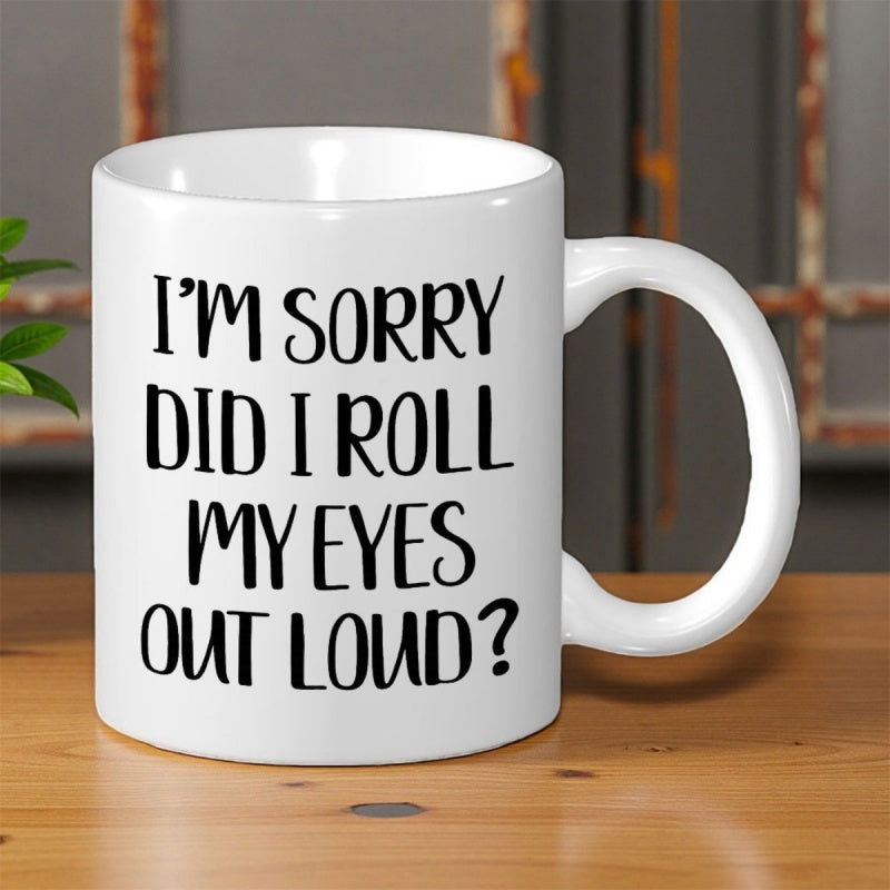 Tailorly White Ceramic 11 oz Mug - Im Sorry Did I Roll My Eyes Out Loud Minimalist White Ceramic With Bold Black Handwritten Text Sarcastic Humor Mug
