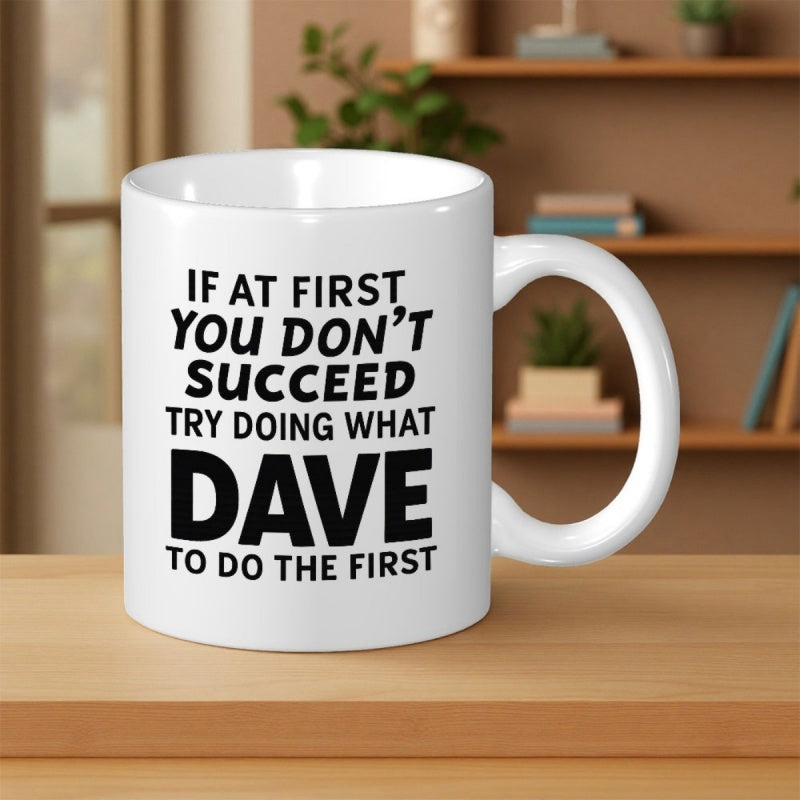Tailorly White Ceramic 11 oz Mug - If At First You Dont Succeed Try Doing What Dave To Do The First Bold Black Minimalist Lettering Featuring Motivational Text