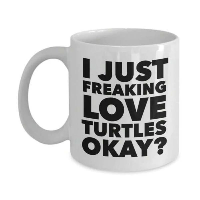Tailorly White Ceramic 11 oz Mug - I Just Freaking Love Turtles Okay Simple Bold Black Typographic Font On A Clean White Surface Mug